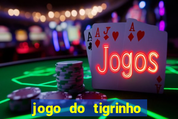 jogo do tigrinho ganha dinheiro mesmo